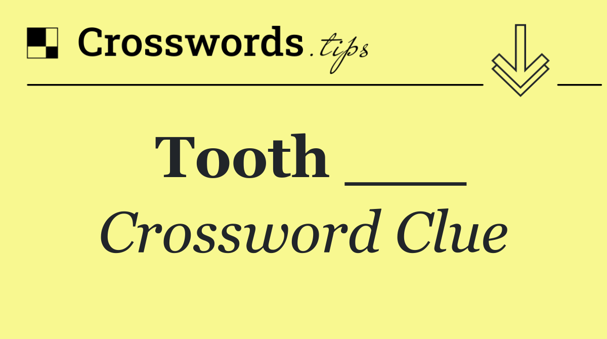 Tooth ___
