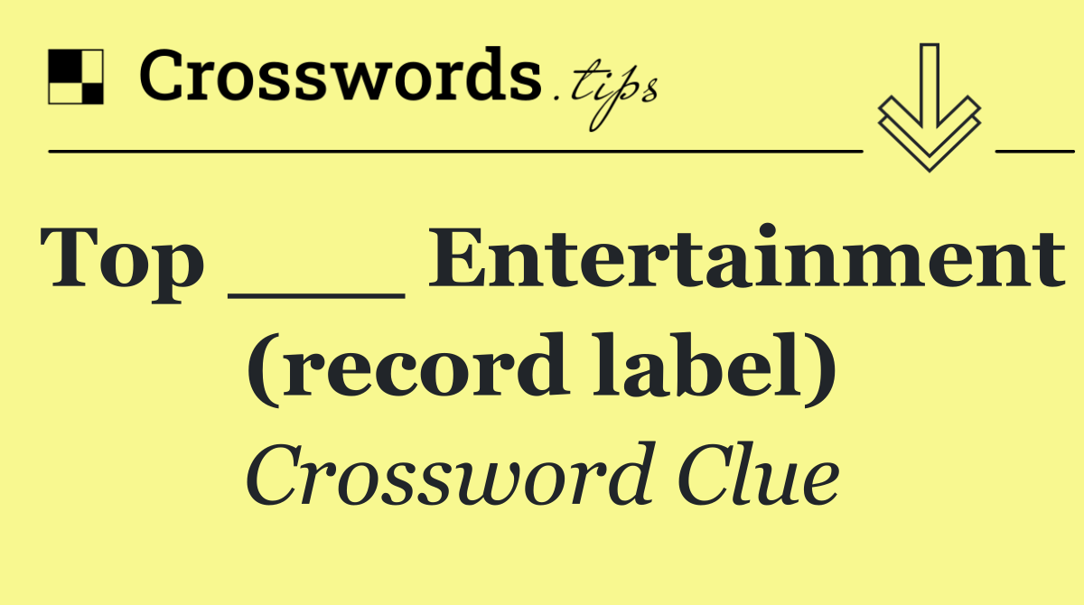 Top ___ Entertainment (record label)