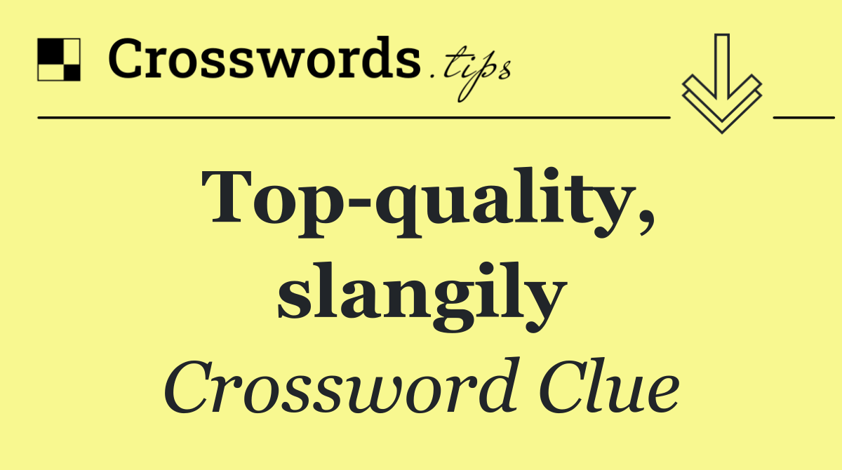 Top quality, slangily