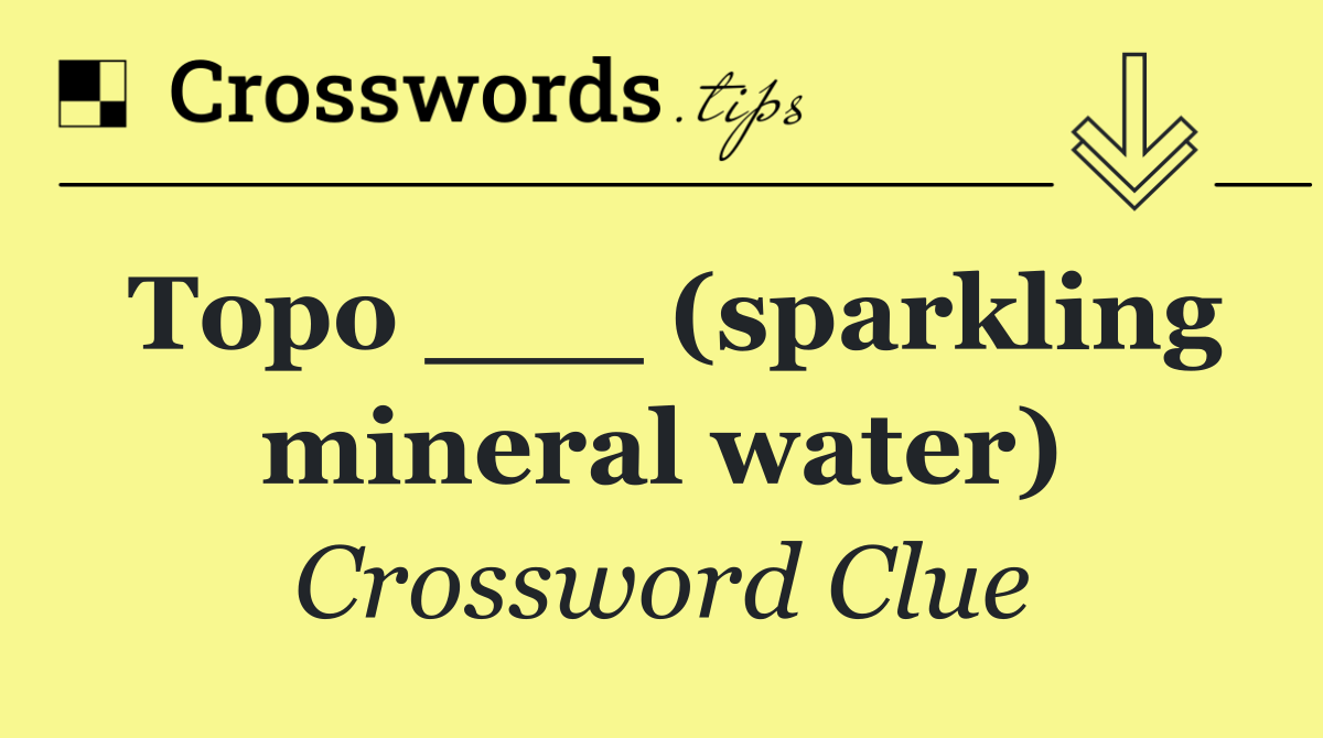 Topo ___ (sparkling mineral water)