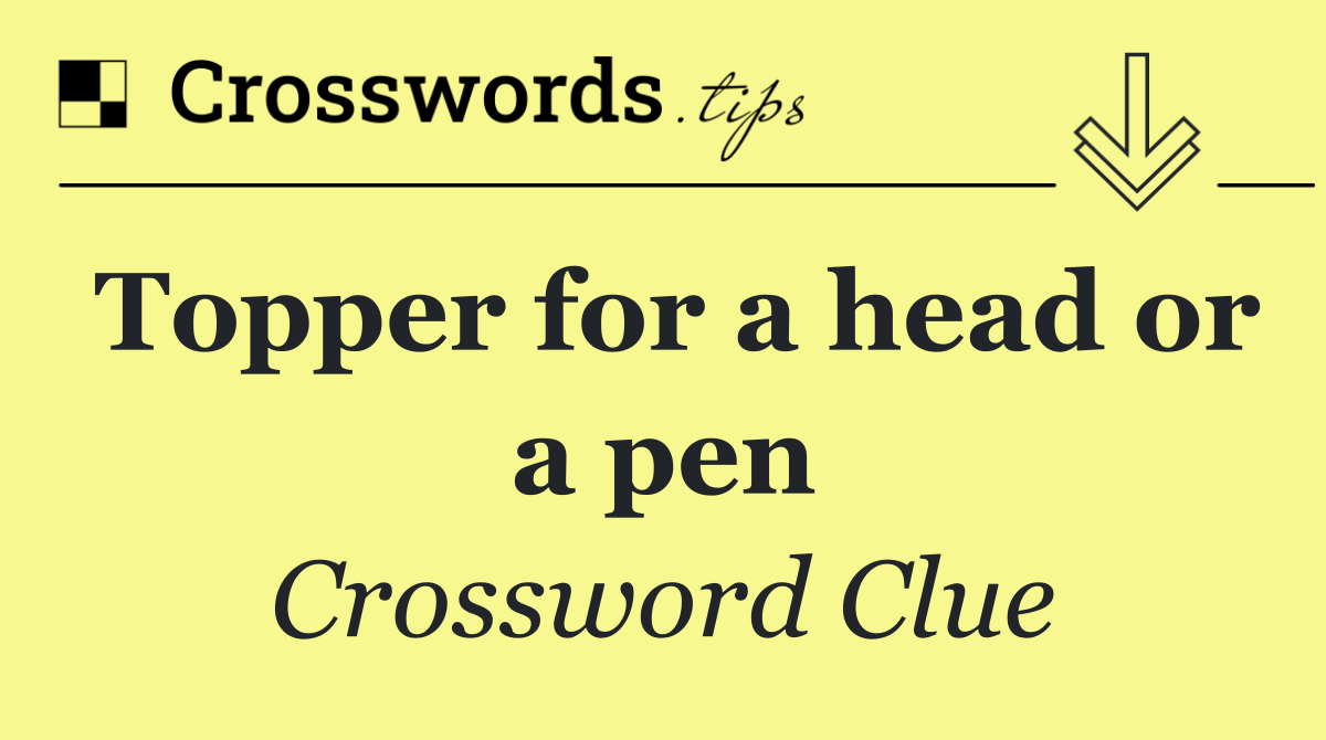 Topper for a head or a pen