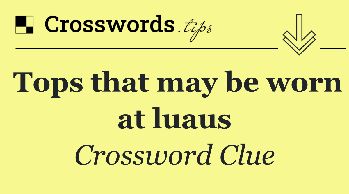 Tops that may be worn at luaus