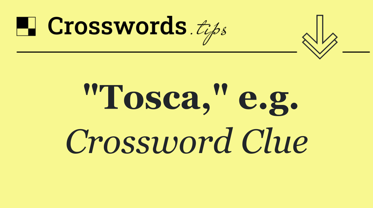 "Tosca," e.g.