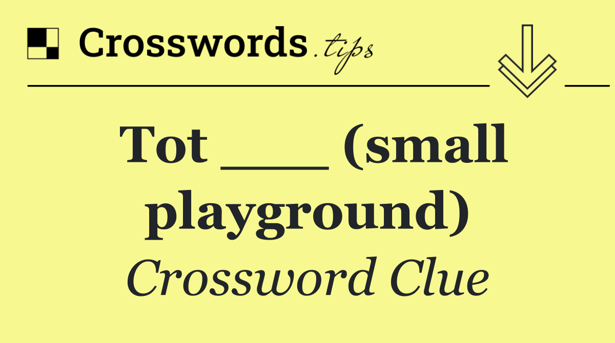 Tot ___ (small playground)