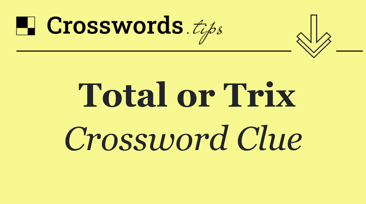 Total or Trix