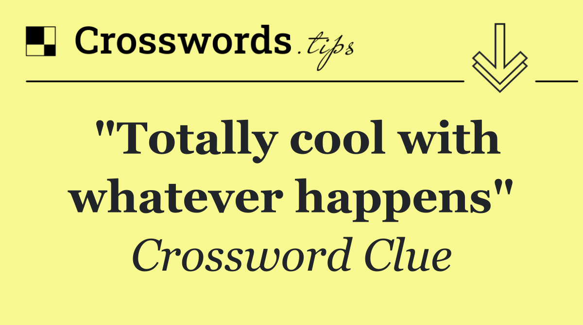 "Totally cool with whatever happens"