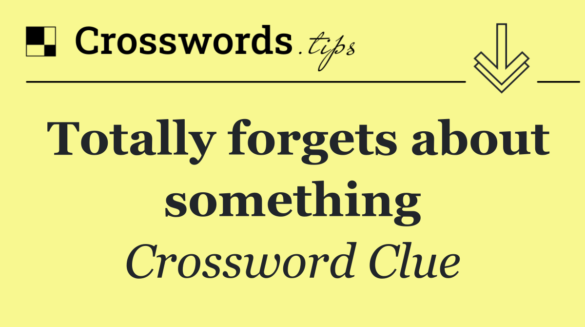 Totally forgets about something