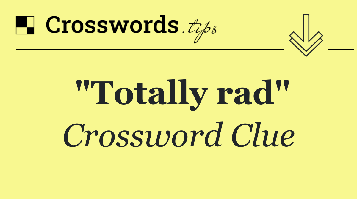 "Totally rad"