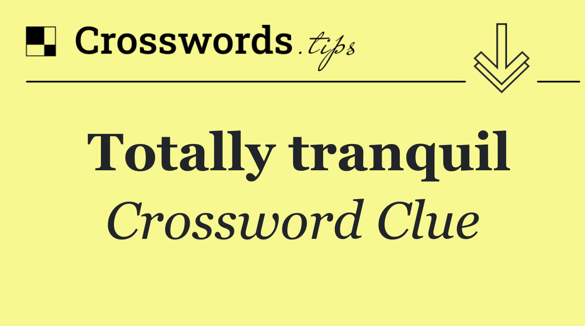Totally tranquil
