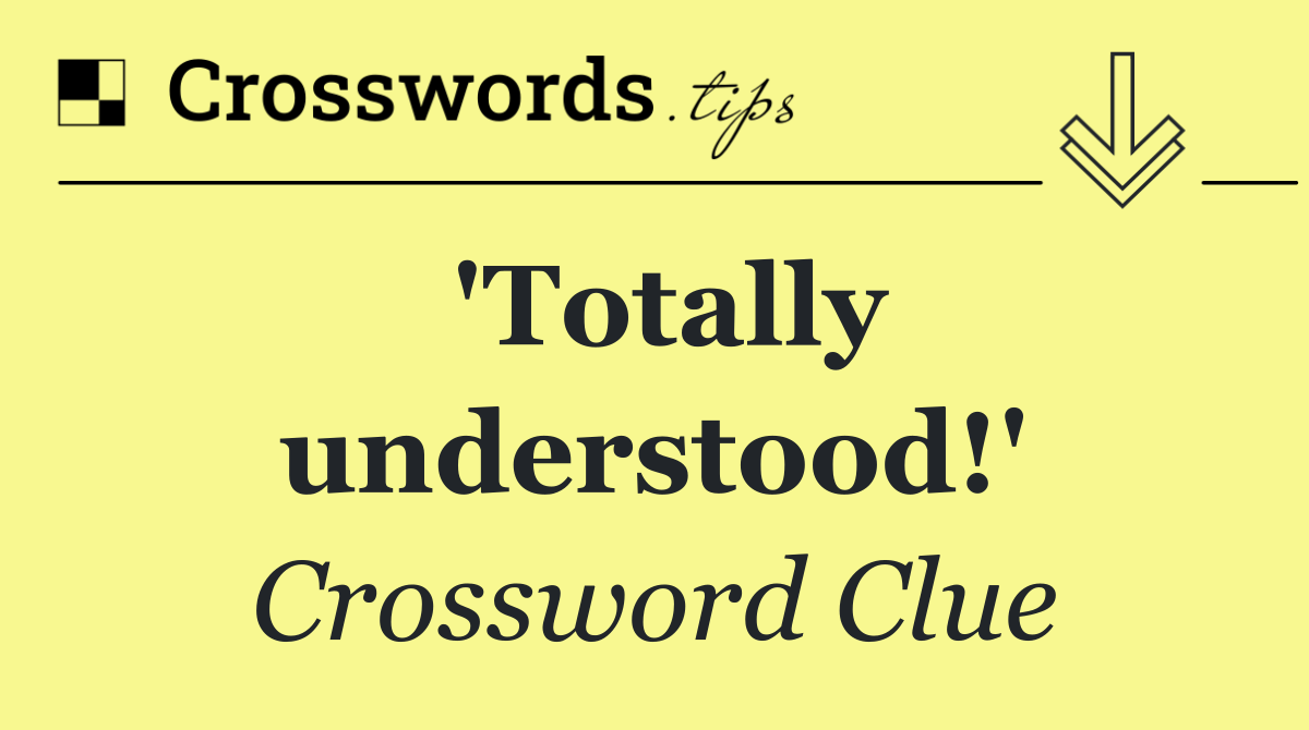 'Totally understood!'