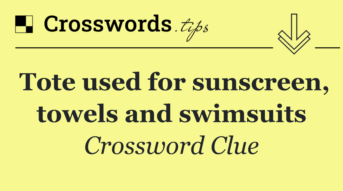 Tote used for sunscreen, towels and swimsuits