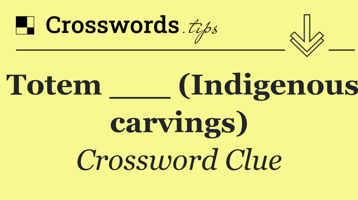 Totem ___ (Indigenous carvings)