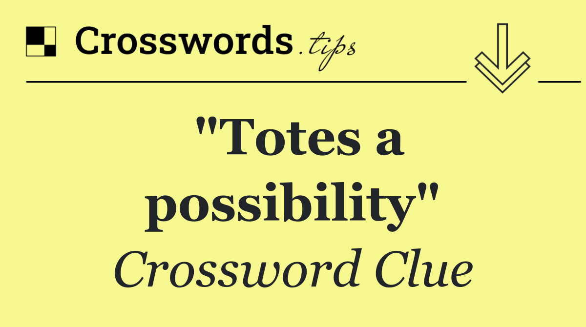 "Totes a possibility"