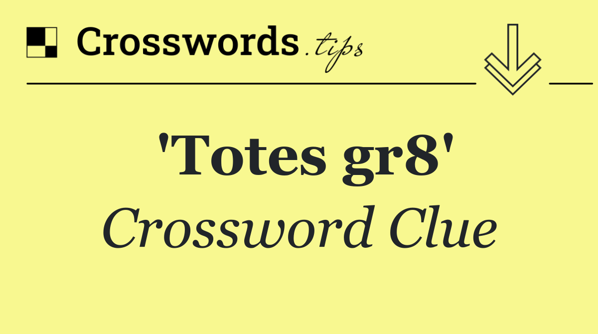 'Totes gr8'