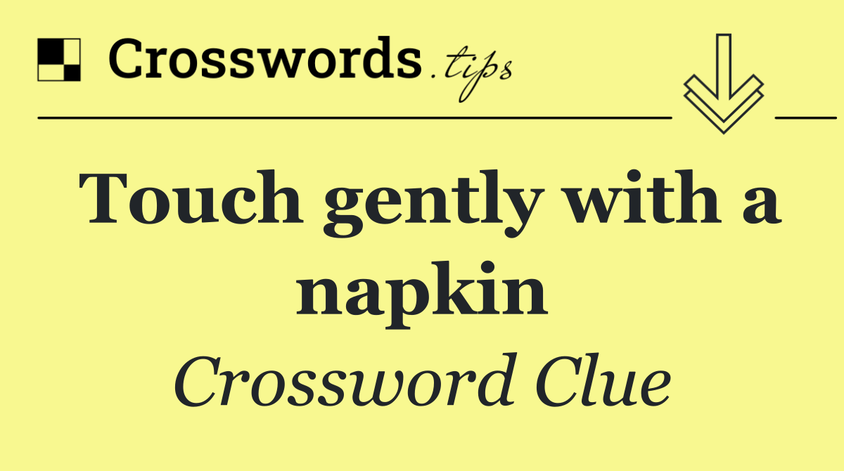 Touch gently with a napkin