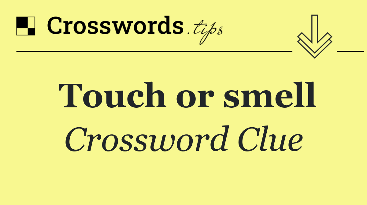 Touch or smell