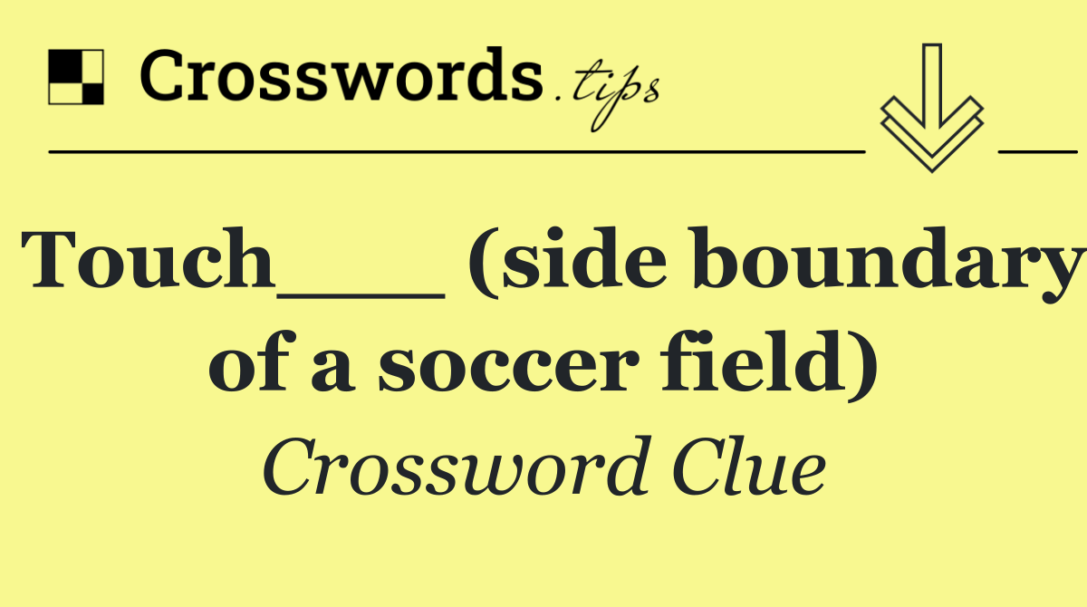Touch___ (side boundary of a soccer field)