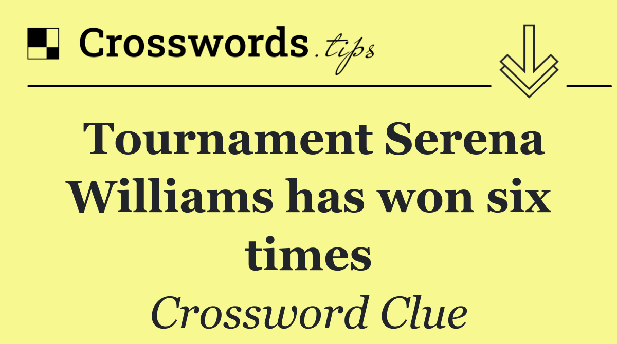 Tournament Serena Williams has won six times