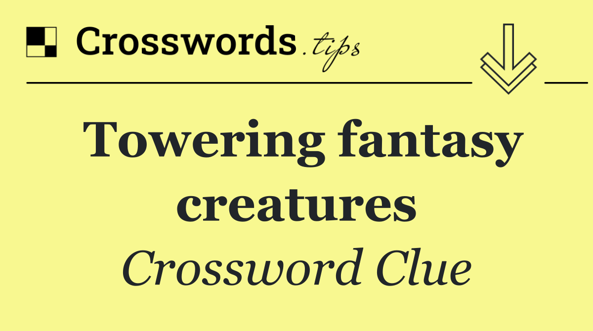 Towering fantasy creatures