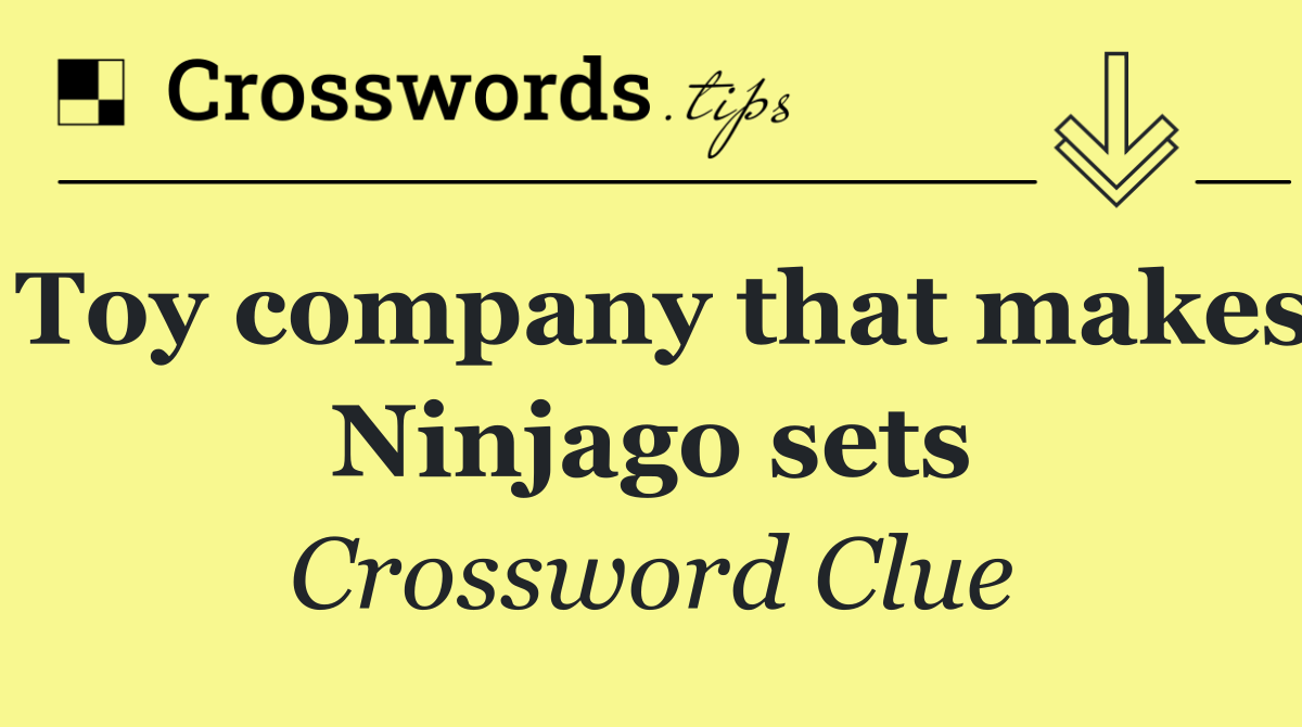 Toy company that makes Ninjago sets