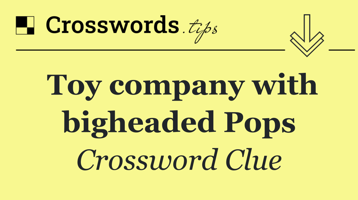 Toy company with bigheaded Pops