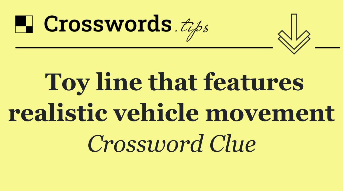 Toy line that features realistic vehicle movement