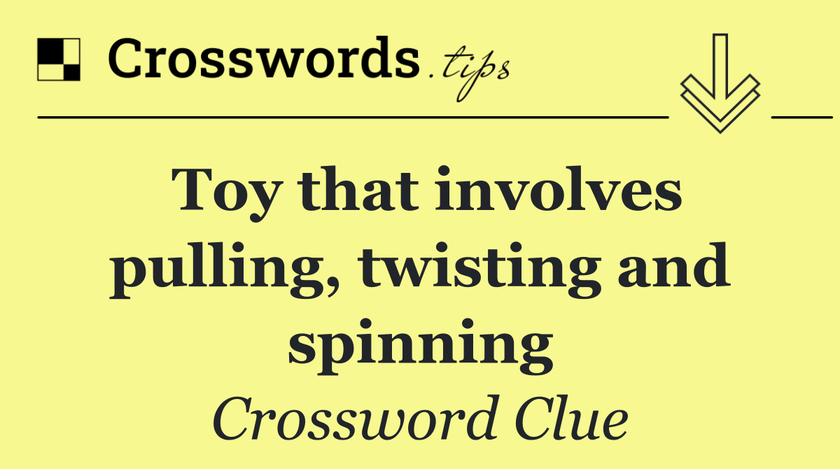 Toy that involves pulling, twisting and spinning