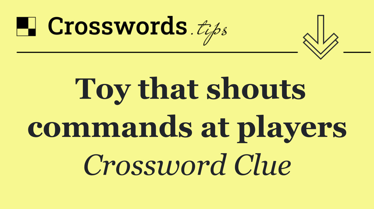 Toy that shouts commands at players