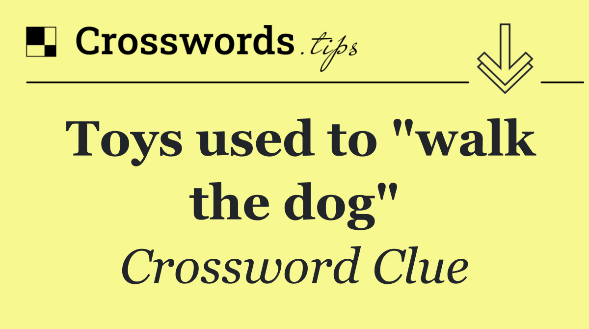 Toys used to "walk the dog"