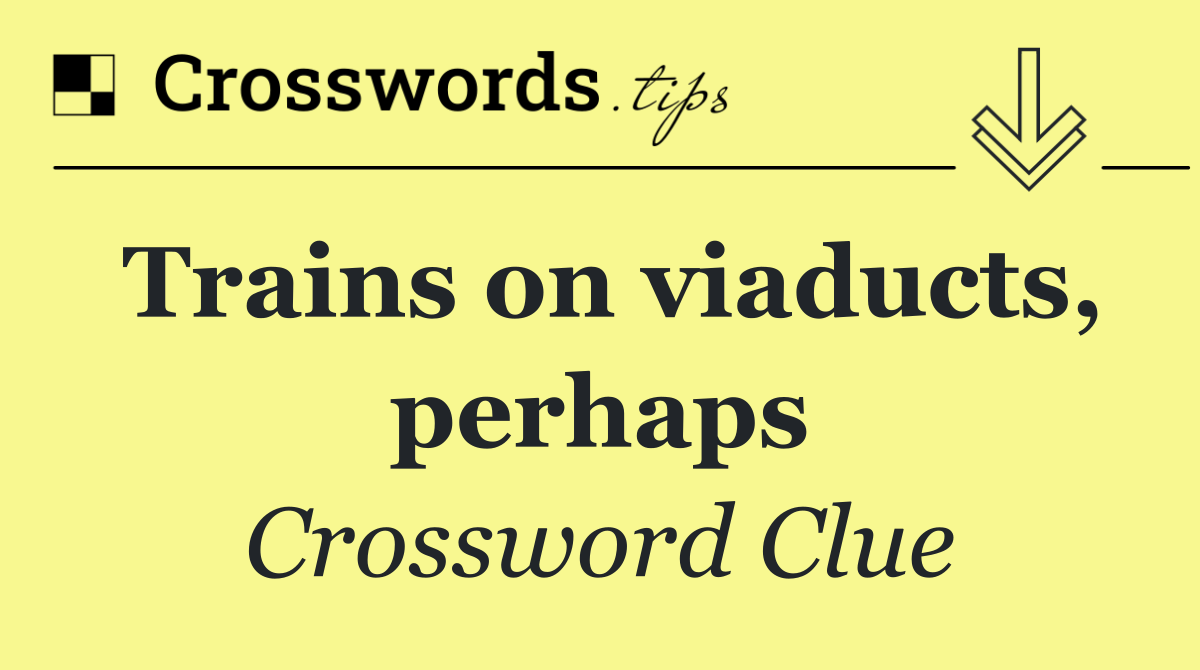 Trains on viaducts, perhaps