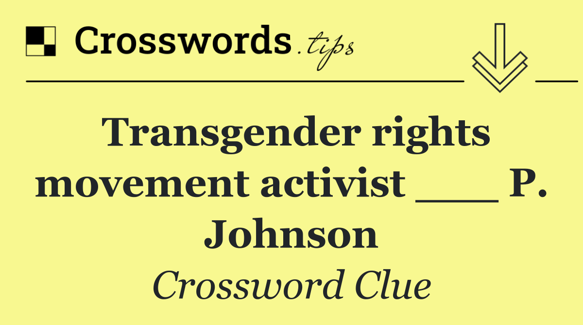 Transgender rights movement activist ___ P. Johnson