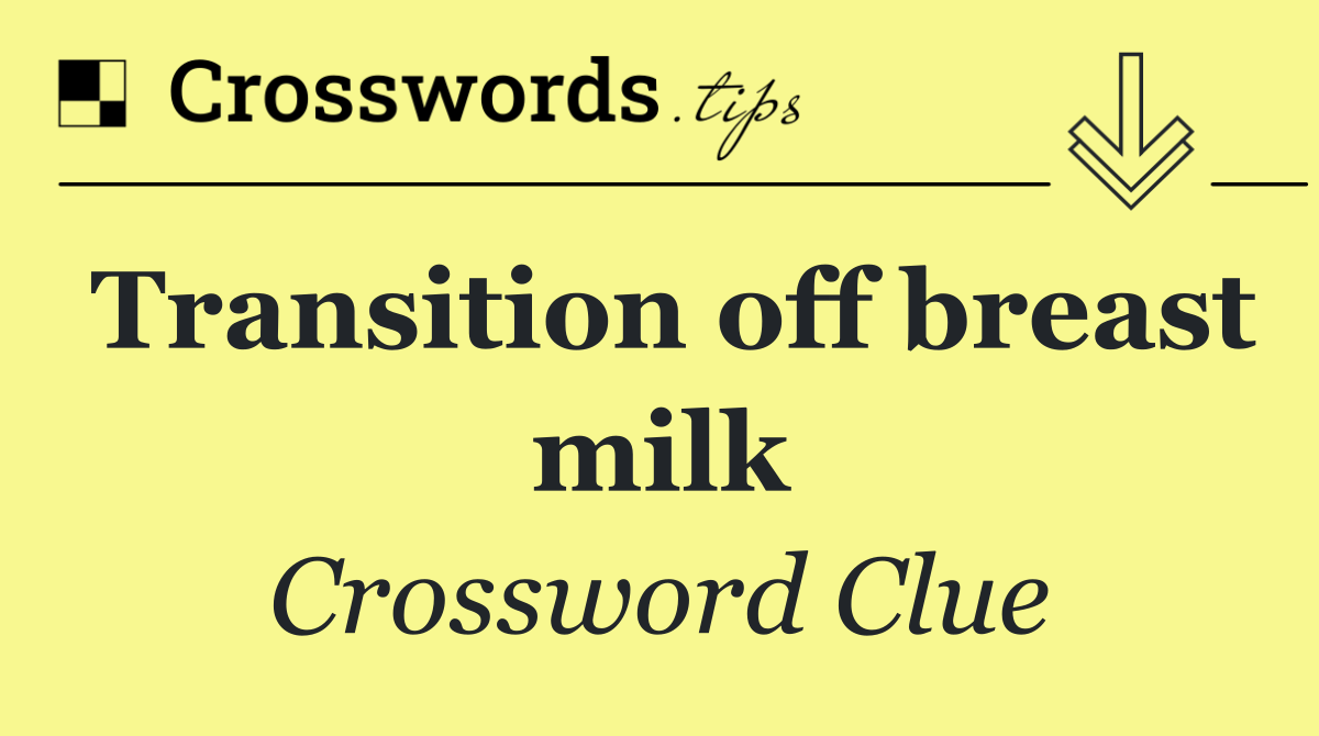 Transition off breast milk
