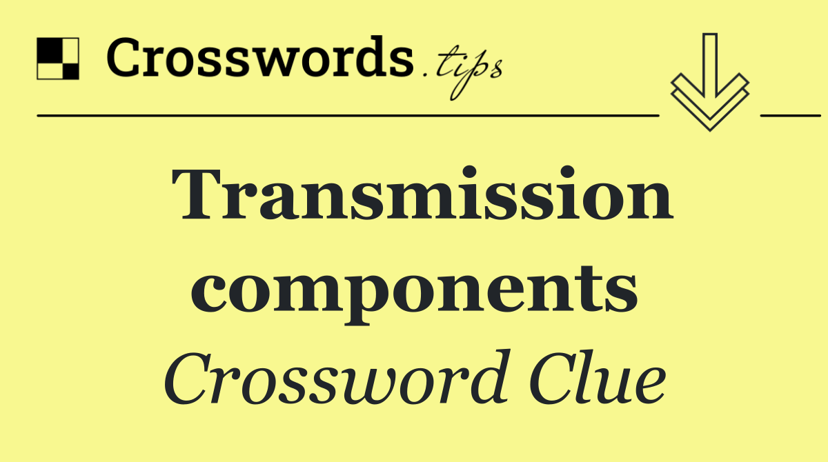 Transmission components
