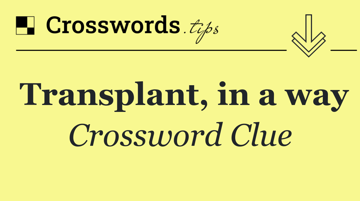 Transplant, in a way