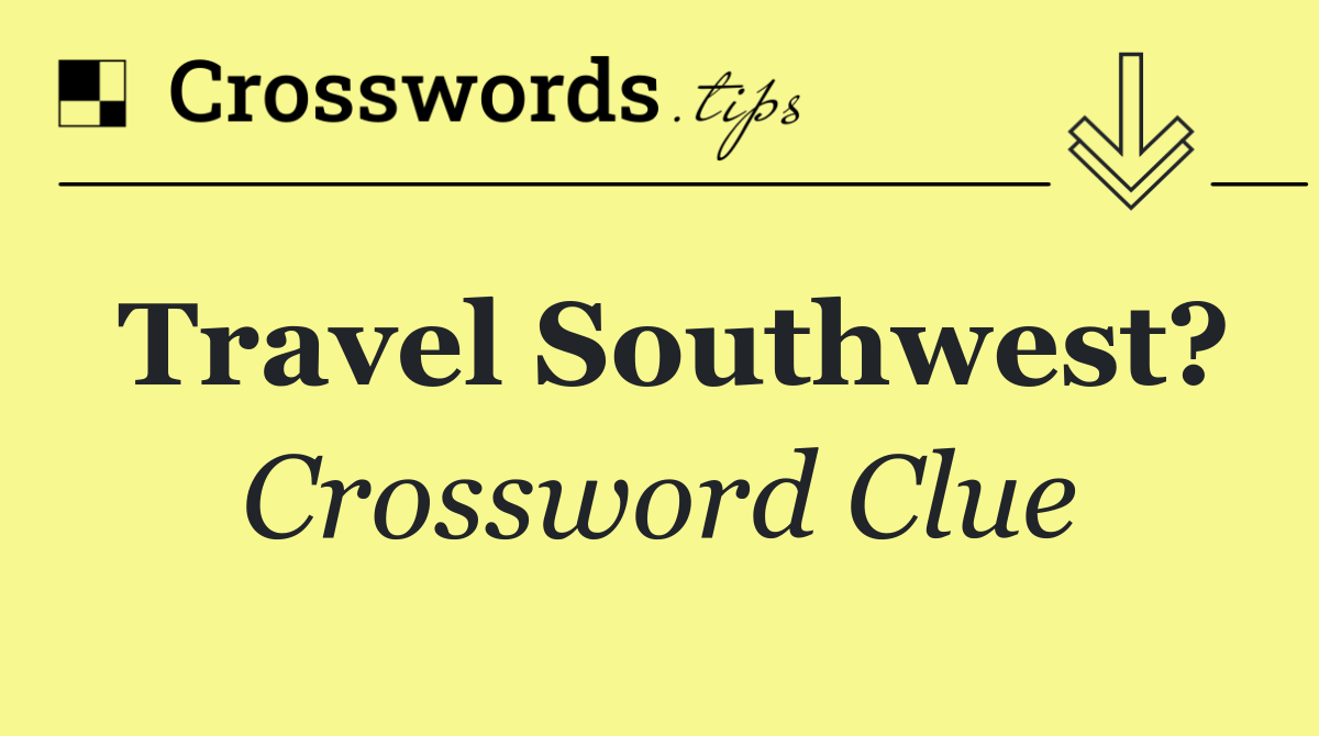 Travel Southwest?
