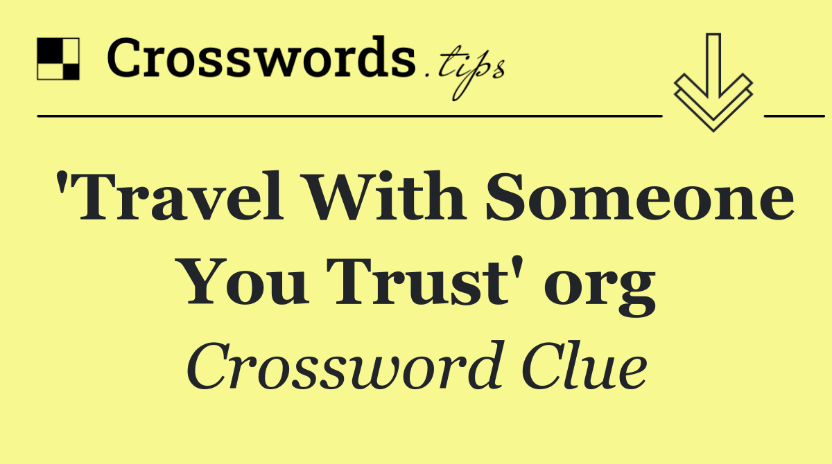 'Travel With Someone You Trust' org