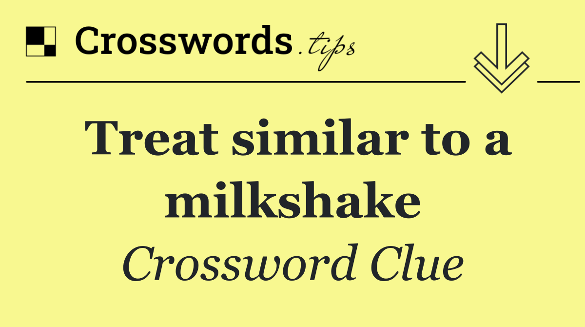 Treat similar to a milkshake