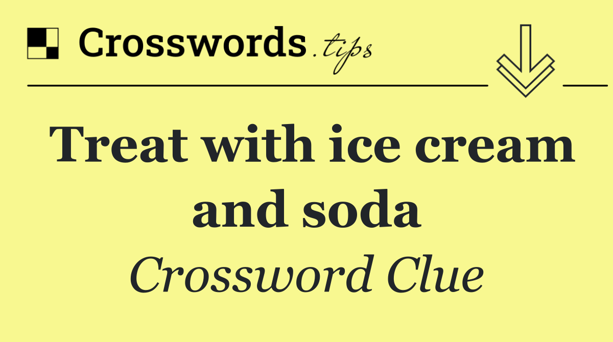 Treat with ice cream and soda