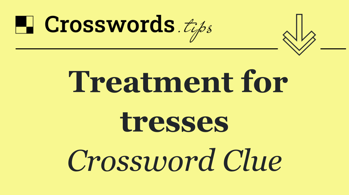 Treatment for tresses