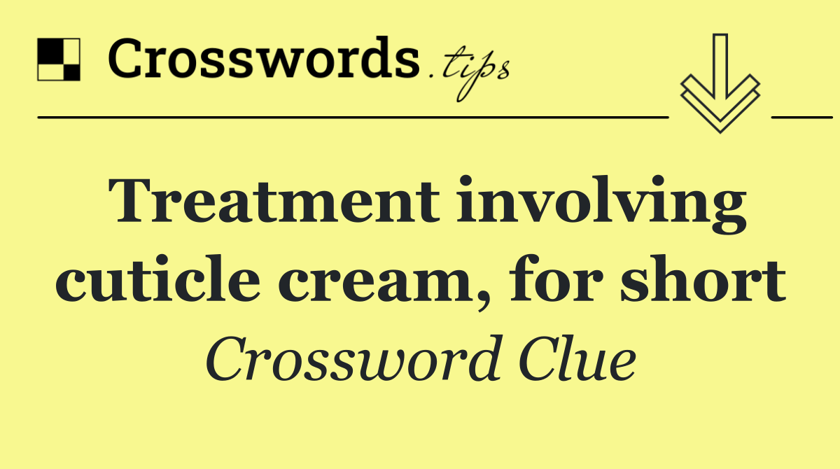 Treatment involving cuticle cream, for short