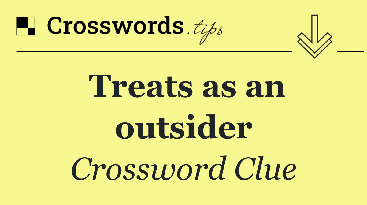 Treats as an outsider