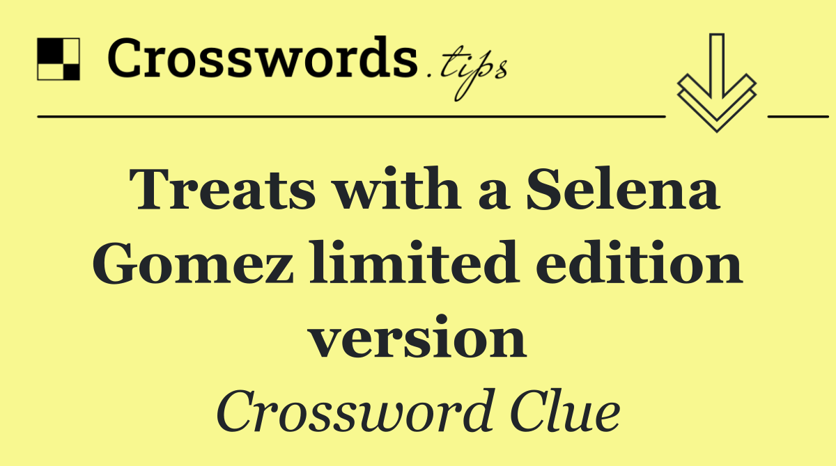 Treats with a Selena Gomez limited edition version