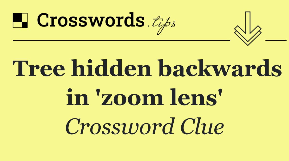 Tree hidden backwards in 'zoom lens'