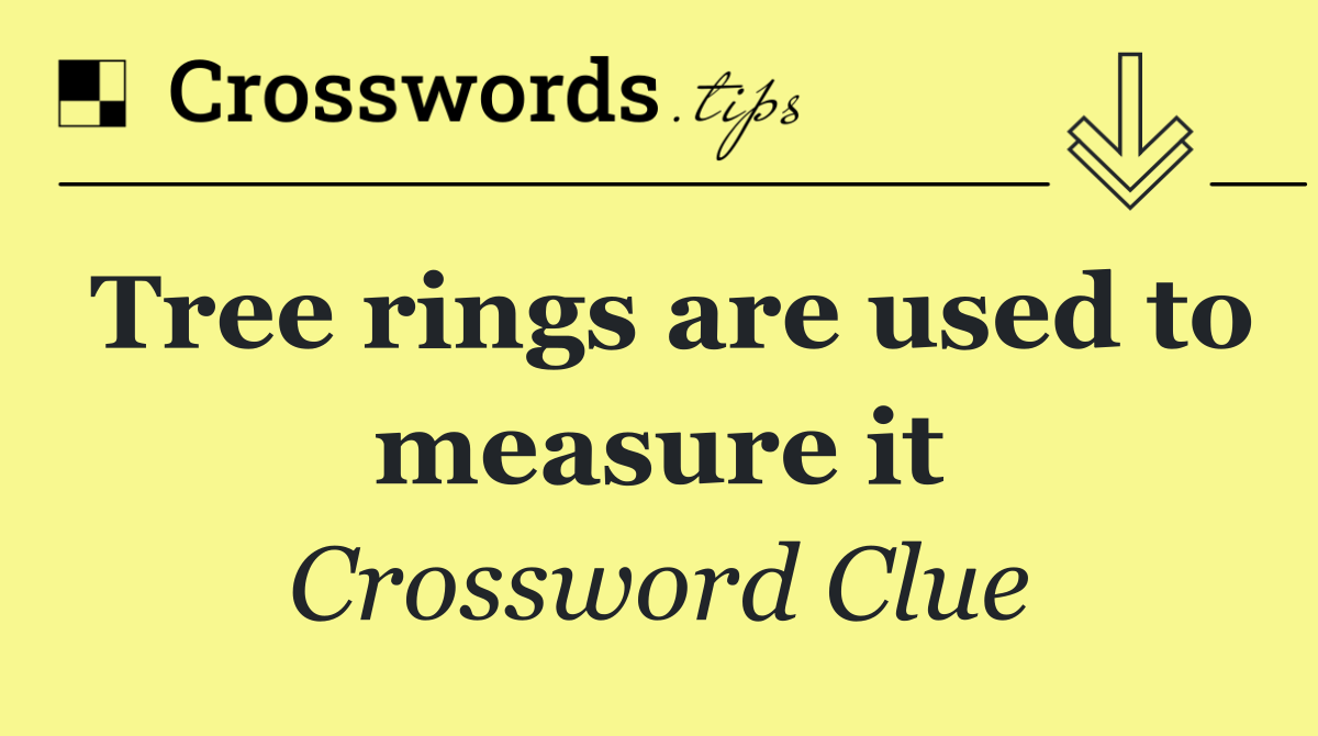 Tree rings are used to measure it