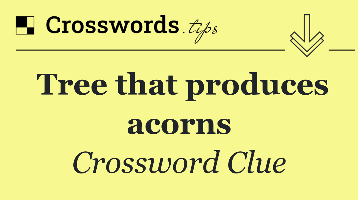 Tree that produces acorns