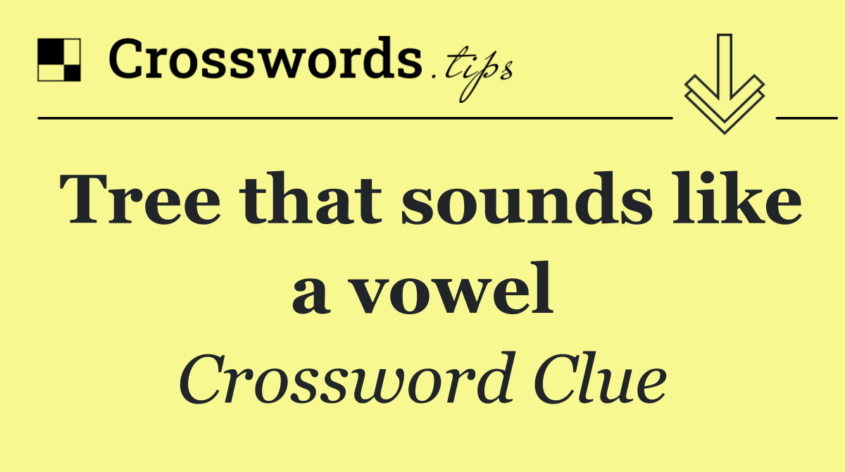 Tree that sounds like a vowel