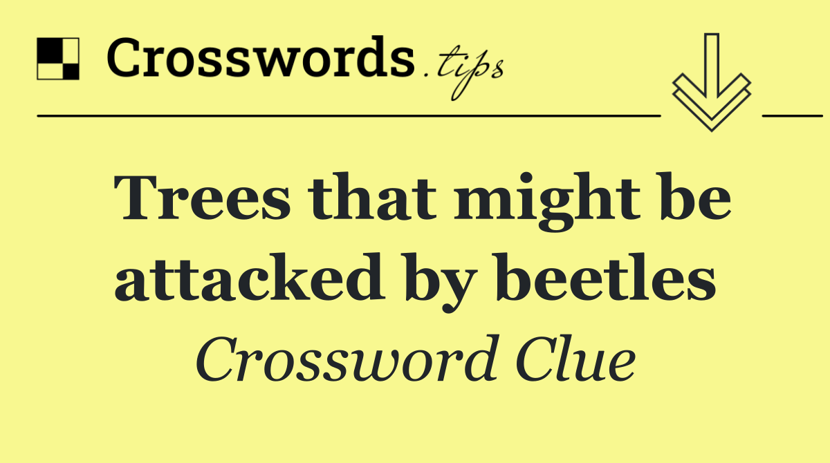 Trees that might be attacked by beetles