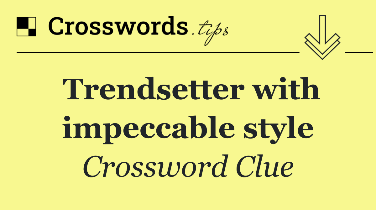 Trendsetter with impeccable style
