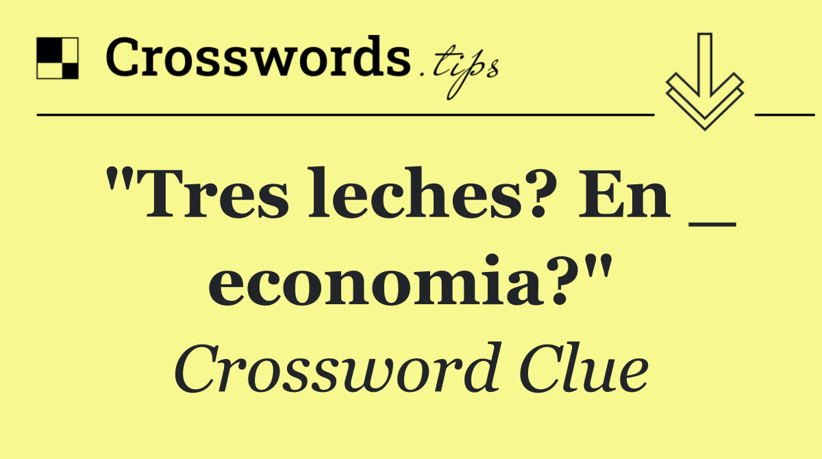 "Tres leches? En _ economia?"