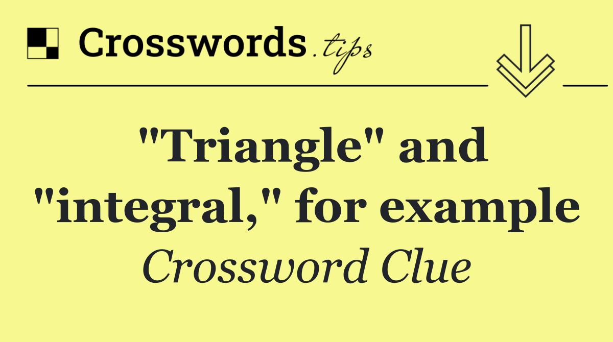 "Triangle" and "integral," for example